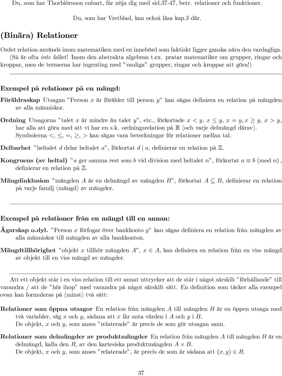 pratar matematiker om grupper, ringar och kroppar, men de termerna har ingenting med vanliga grupper, ringar och kroppar att göra!