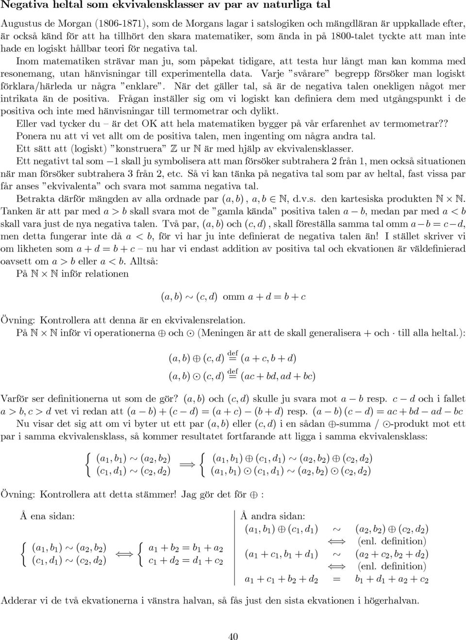 Inom matematiken strävar man ju, som påpekat tidigare, att testa hur långt man kan komma med resonemang, utan hänvisningar till experimentella data.