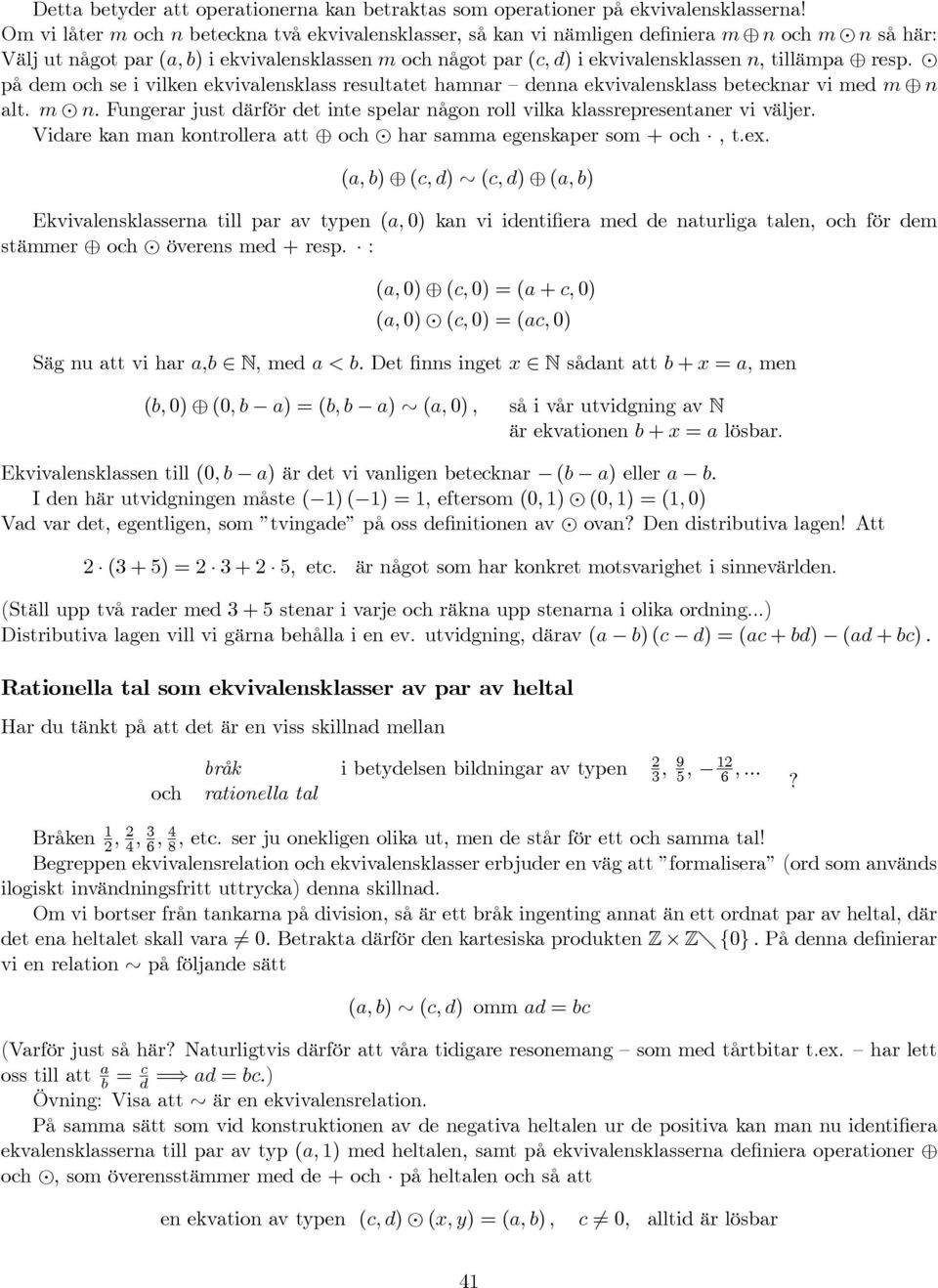 tillämpa resp. på dem och se i vilken ekvivalensklass resultatet hamnar denna ekvivalensklass betecknar vi med m n alt. m n. Fungerar just därför det inte spelar någon roll vilka klassrepresentaner vi väljer.