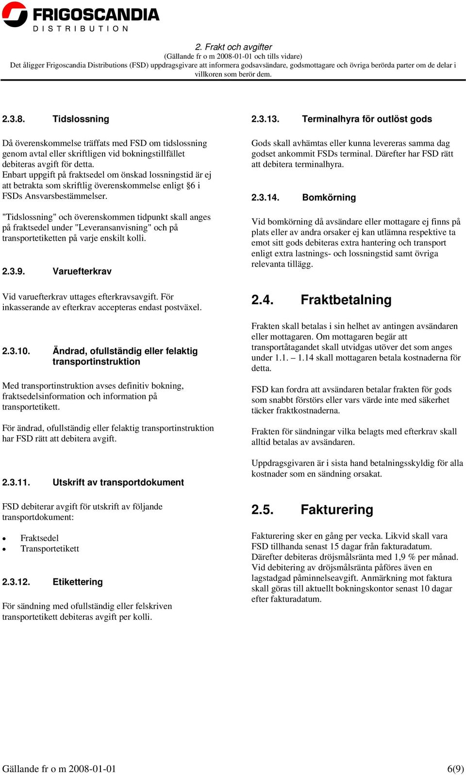 "Tidslossning" och överenskommen tidpunkt skall anges på fraktsedel under "Leveransanvisning" och på transportetiketten på varje enskilt kolli. 2.3.9.