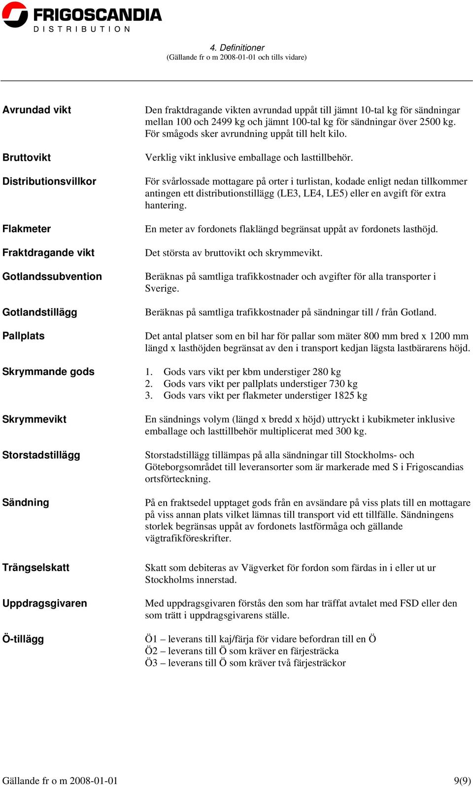 För svårlossade mottagare på orter i turlistan, kodade enligt nedan tillkommer antingen ett distributionstillägg (LE3, LE4, LE5) eller en avgift för extra hantering.