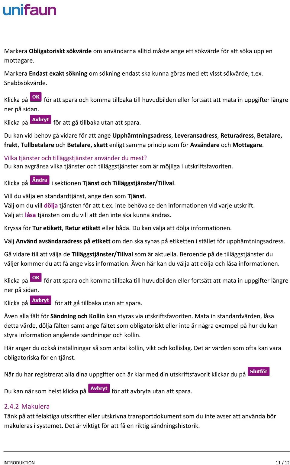 Du kan vid behov gå vidare för att ange Upphämtningsadress, Leveransadress, Returadress, Betalare, frakt, Tullbetalare och Betalare, skatt enligt samma princip som för Avsändare och Mottagare.