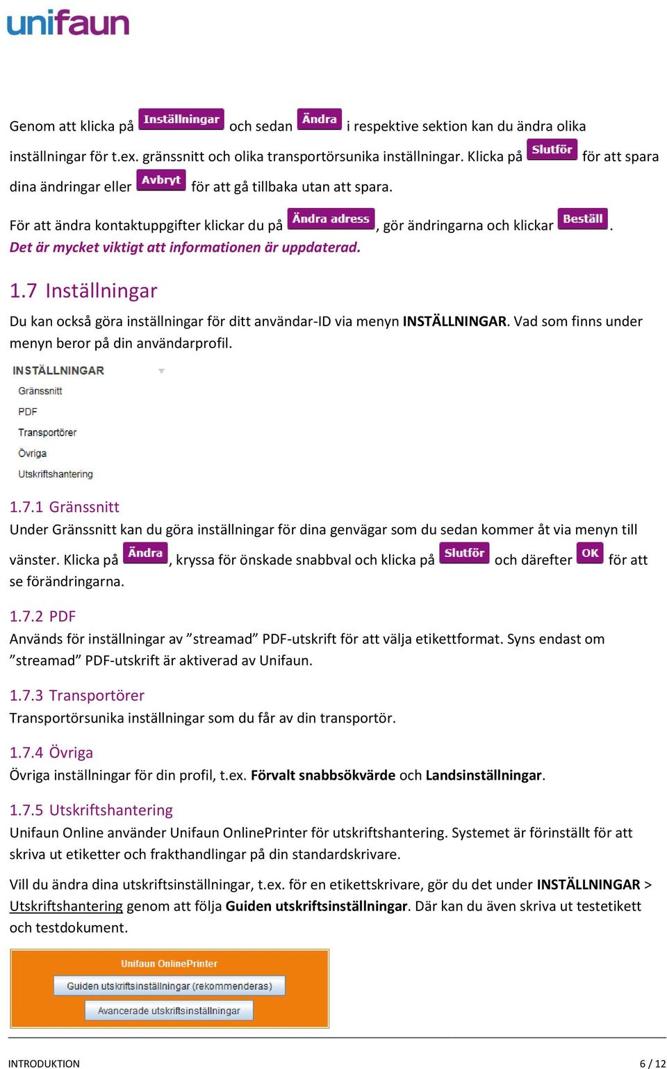 1.7 Inställningar Du kan också göra inställningar för ditt användar-id via menyn INSTÄLLNINGAR. Vad som finns under menyn beror på din användarprofil. 1.7.1 Gränssnitt Under Gränssnitt kan du göra inställningar för dina genvägar som du sedan kommer åt via menyn till vänster.