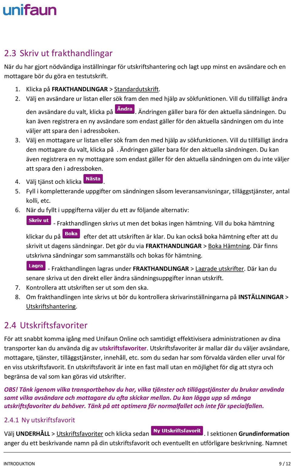 Ändringen gäller bara för den aktuella sändningen. Du kan även registrera en ny avsändare som endast gäller för den aktuella sändningen om du inte väljer att spara den i adressboken. 3.