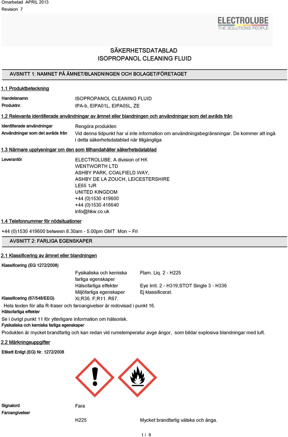 har vi inte information om användningsbegränsningar. De kommer att ingå i detta säkerhetsdatablad när tillgängliga 1.