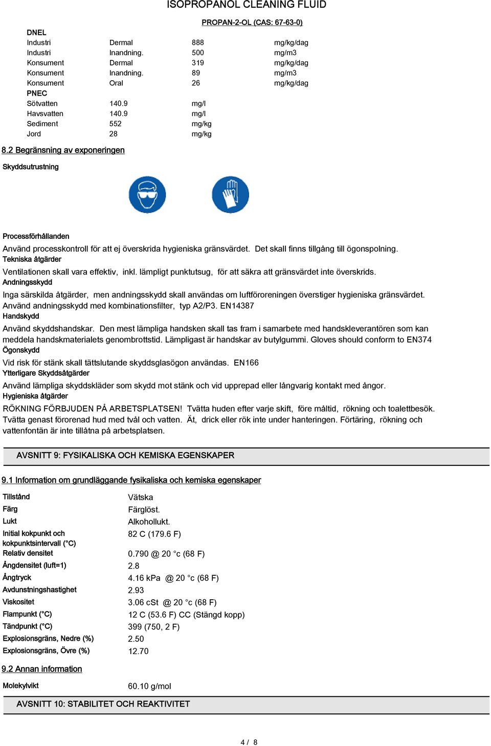 Det skall finns tillgång till ögonspolning. Tekniska åtgärder Ventilationen skall vara effektiv, inkl. lämpligt punktutsug, för att säkra att gränsvärdet inte överskrids.