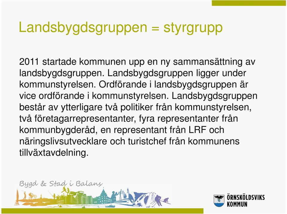 Landsbygdsgruppen består av ytterligare två politiker från kommunstyrelsen, två företagarrepresentanter, fyra