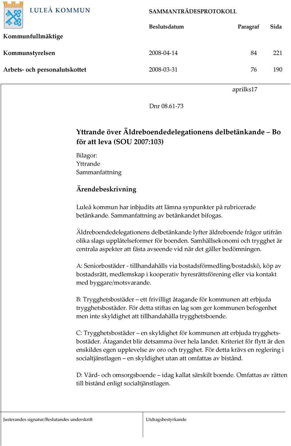 på rubricerade betänkande. Sammanfattning av betänkandet bifogas. Äldreboendedelegationens delbetänkande lyfter äldreboende frågor utifrån olika slags upplåtelseformer för boenden.