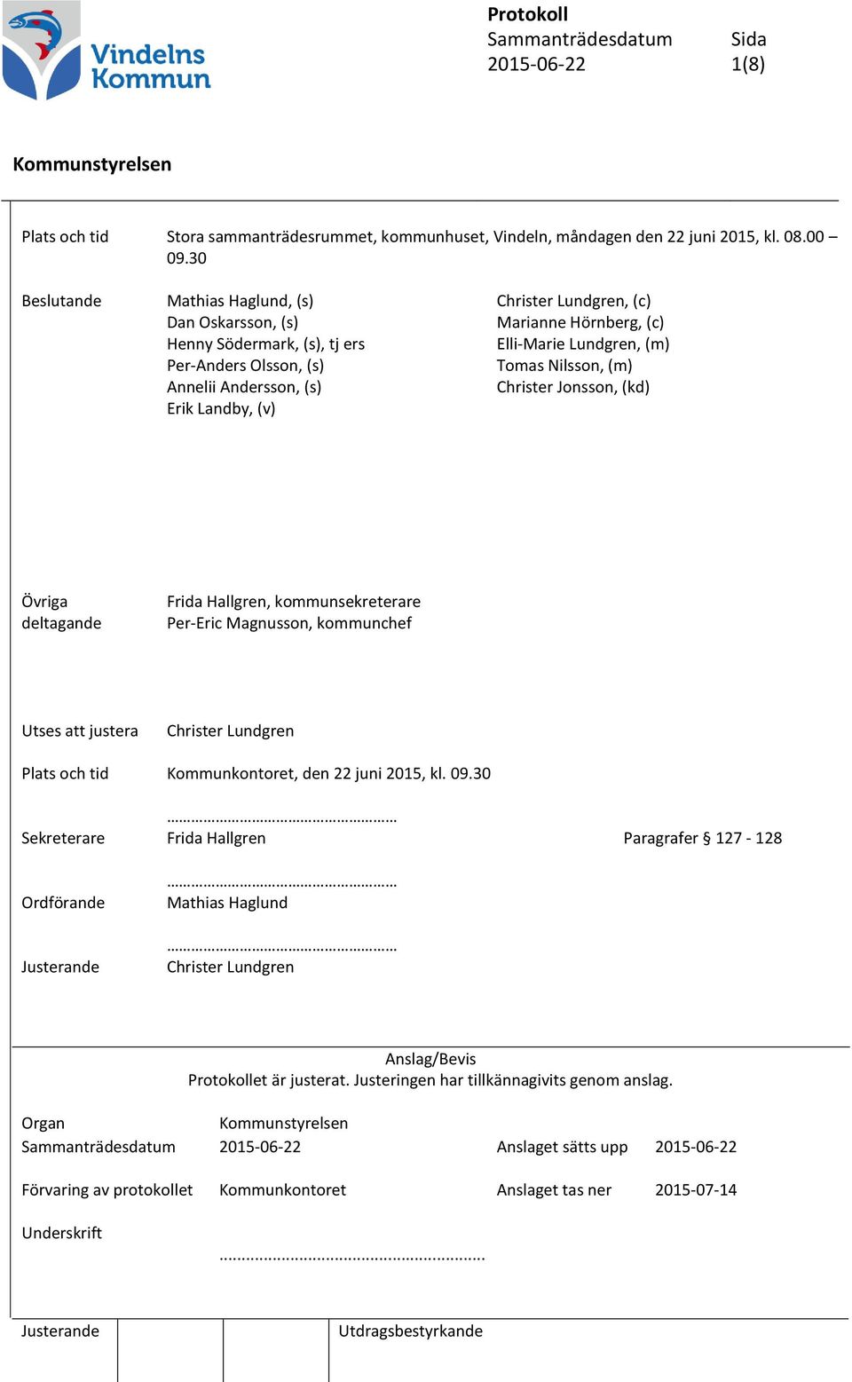 Annelii Andersson, (s) Christer Jonsson, (kd) Erik Landby, (v) Övriga deltagande Frida Hallgren, kommunsekreterare Per-Eric Magnusson, kommunchef Utses att justera Christer Lundgren Plats och tid