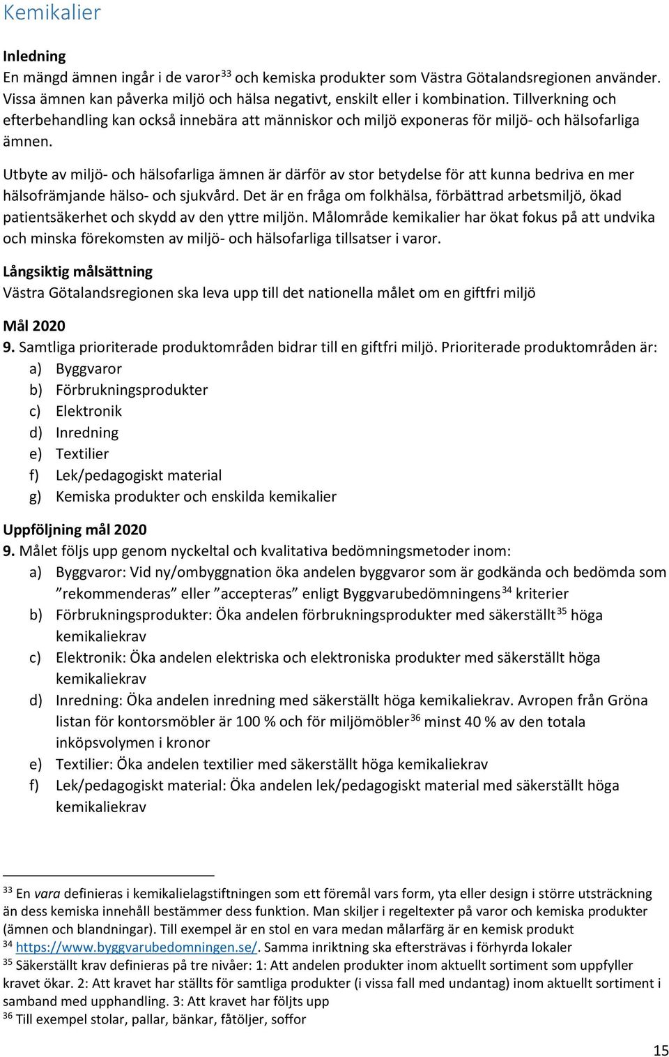 Utbyte av miljö- och hälsofarliga ämnen är därför av stor betydelse för att kunna bedriva en mer hälsofrämjande hälso- och sjukvård.