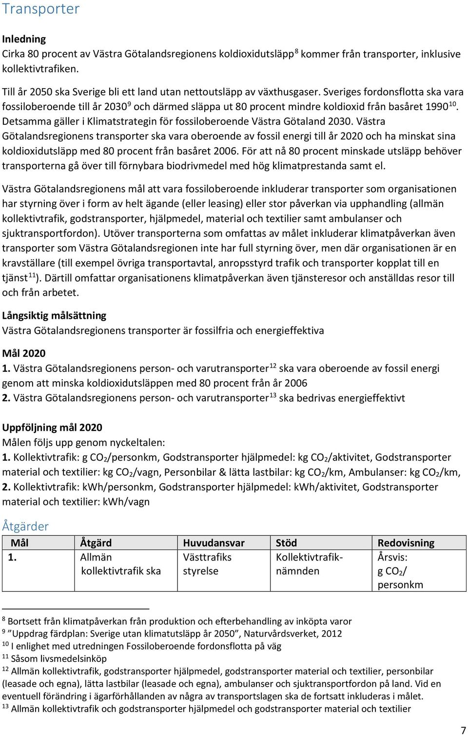 Sveriges fordonsflotta ska vara fossiloberoende till år 2030 9 och därmed släppa ut 80 procent mindre koldioxid från basåret 1990 10.