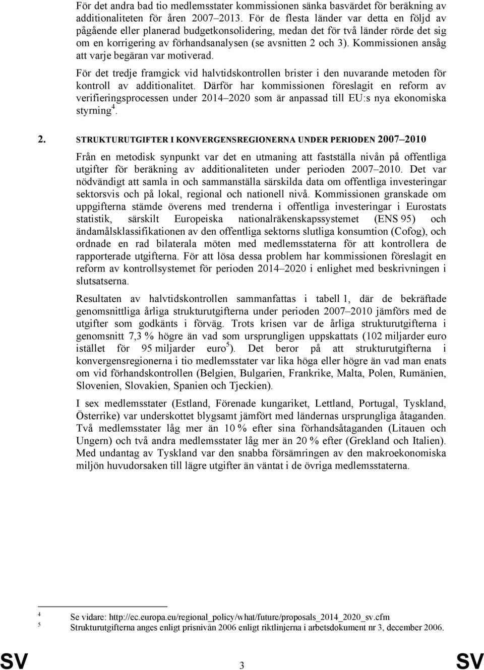 Kommissionen ansåg att varje begäran var motiverad. För det tredje framgick vid halvtidskontrollen brister i den nuvarande metoden för kontroll av additionalitet.