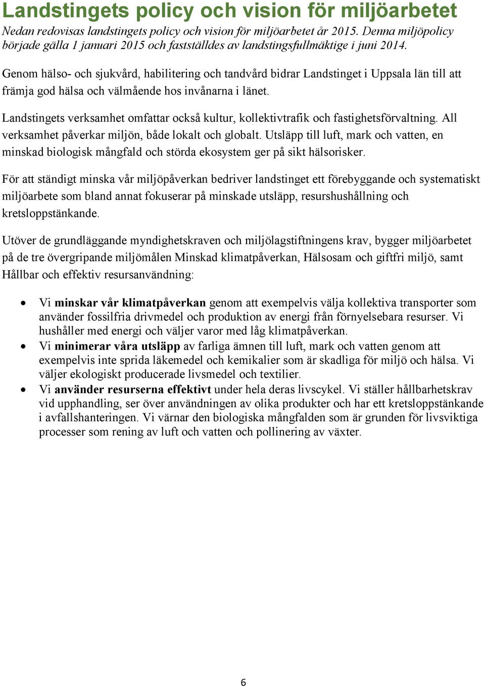 Genom hälso- och sjukvård, habilitering och tandvård bidrar Landstinget i Uppsala län till att främja god hälsa och välmående hos invånarna i länet.