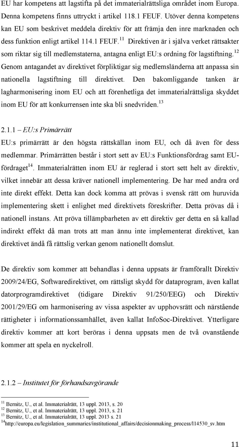 11 Direktiven är i själva verket rättsakter som riktar sig till medlemstaterna, antagna enligt EU:s ordning för lagstiftning.