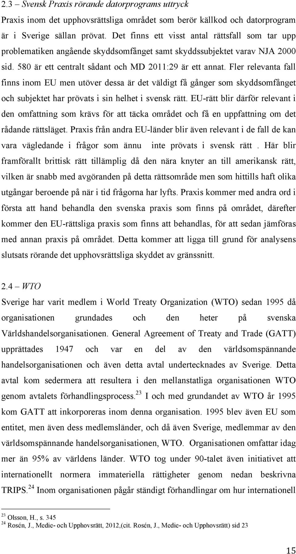 Fler relevanta fall finns inom EU men utöver dessa är det väldigt få gånger som skyddsomfånget och subjektet har prövats i sin helhet i svensk rätt.