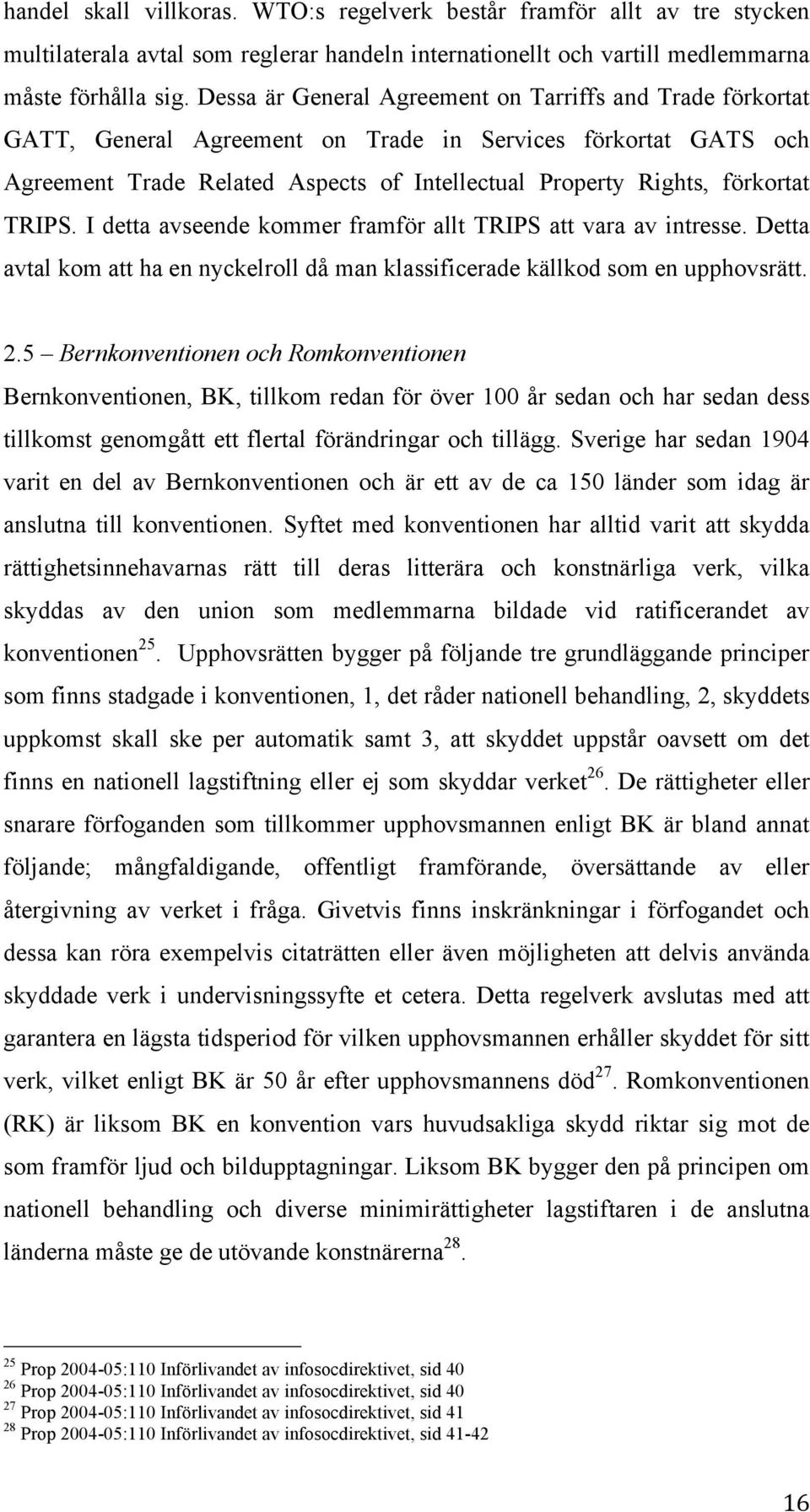 TRIPS. I detta avseende kommer framför allt TRIPS att vara av intresse. Detta avtal kom att ha en nyckelroll då man klassificerade källkod som en upphovsrätt. 2.