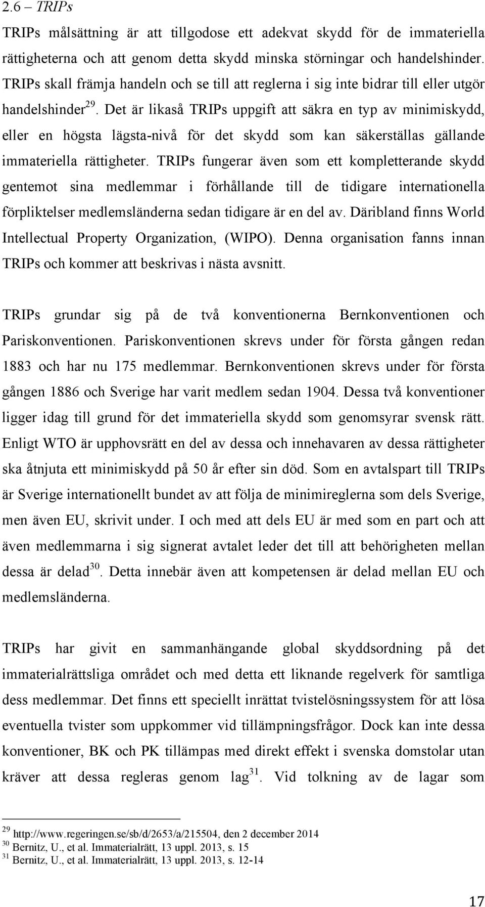 Det är likaså TRIPs uppgift att säkra en typ av minimiskydd, eller en högsta lägsta-nivå för det skydd som kan säkerställas gällande immateriella rättigheter.