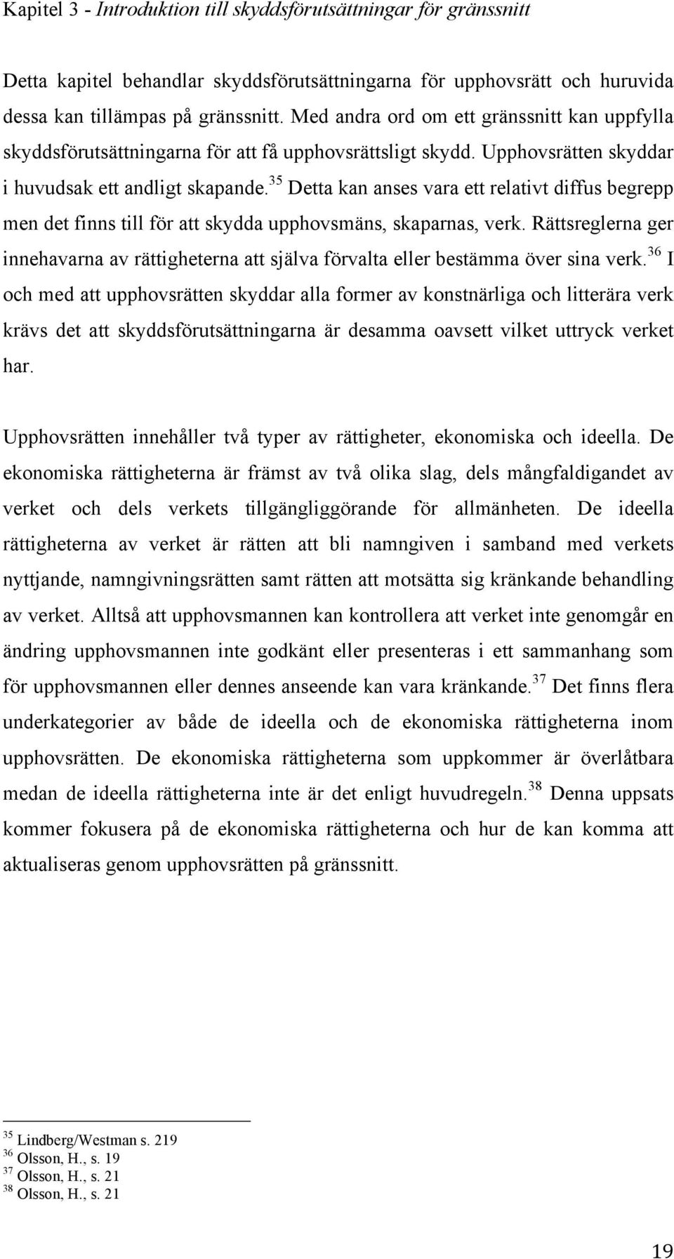 35 Detta kan anses vara ett relativt diffus begrepp men det finns till för att skydda upphovsmäns, skaparnas, verk.