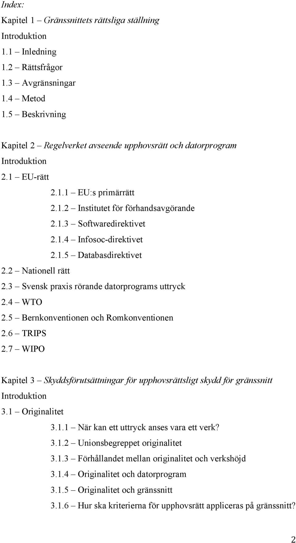 1.5 Databasdirektivet 2.2 Nationell rätt 2.3 Svensk praxis rörande datorprograms uttryck 2.4 WTO 2.5 Bernkonventionen och Romkonventionen 2.6 TRIPS 2.