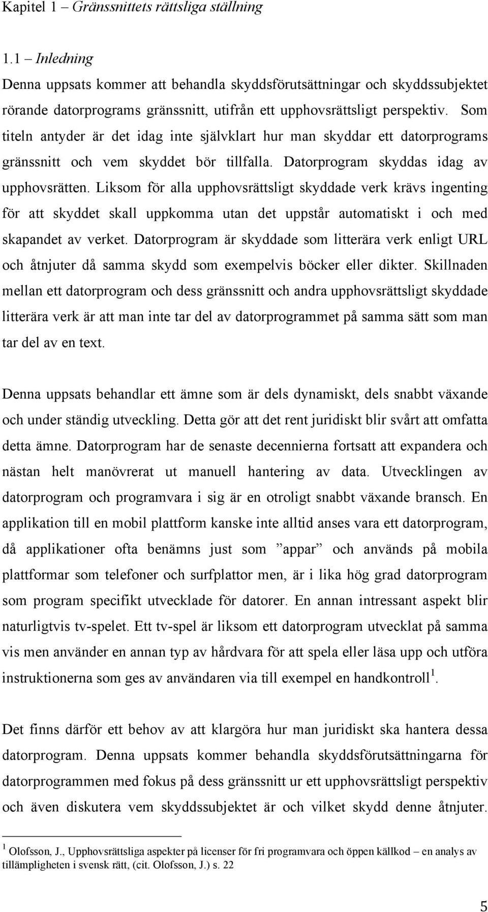 Som titeln antyder är det idag inte självklart hur man skyddar ett datorprograms gränssnitt och vem skyddet bör tillfalla. Datorprogram skyddas idag av upphovsrätten.