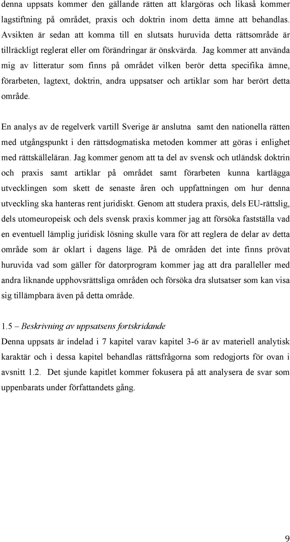 Jag kommer att använda mig av litteratur som finns på området vilken berör detta specifika ämne, förarbeten, lagtext, doktrin, andra uppsatser och artiklar som har berört detta område.