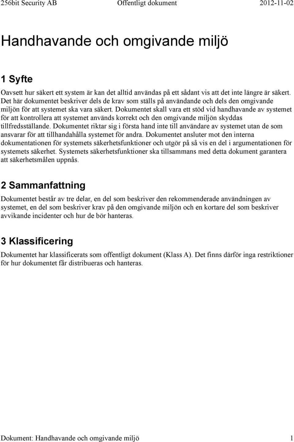 Dokumentet skall vara ett stöd vid handhavande av systemet för att kontrollera att systemet används korrekt och den omgivande miljön skyddas tillfredsställande.