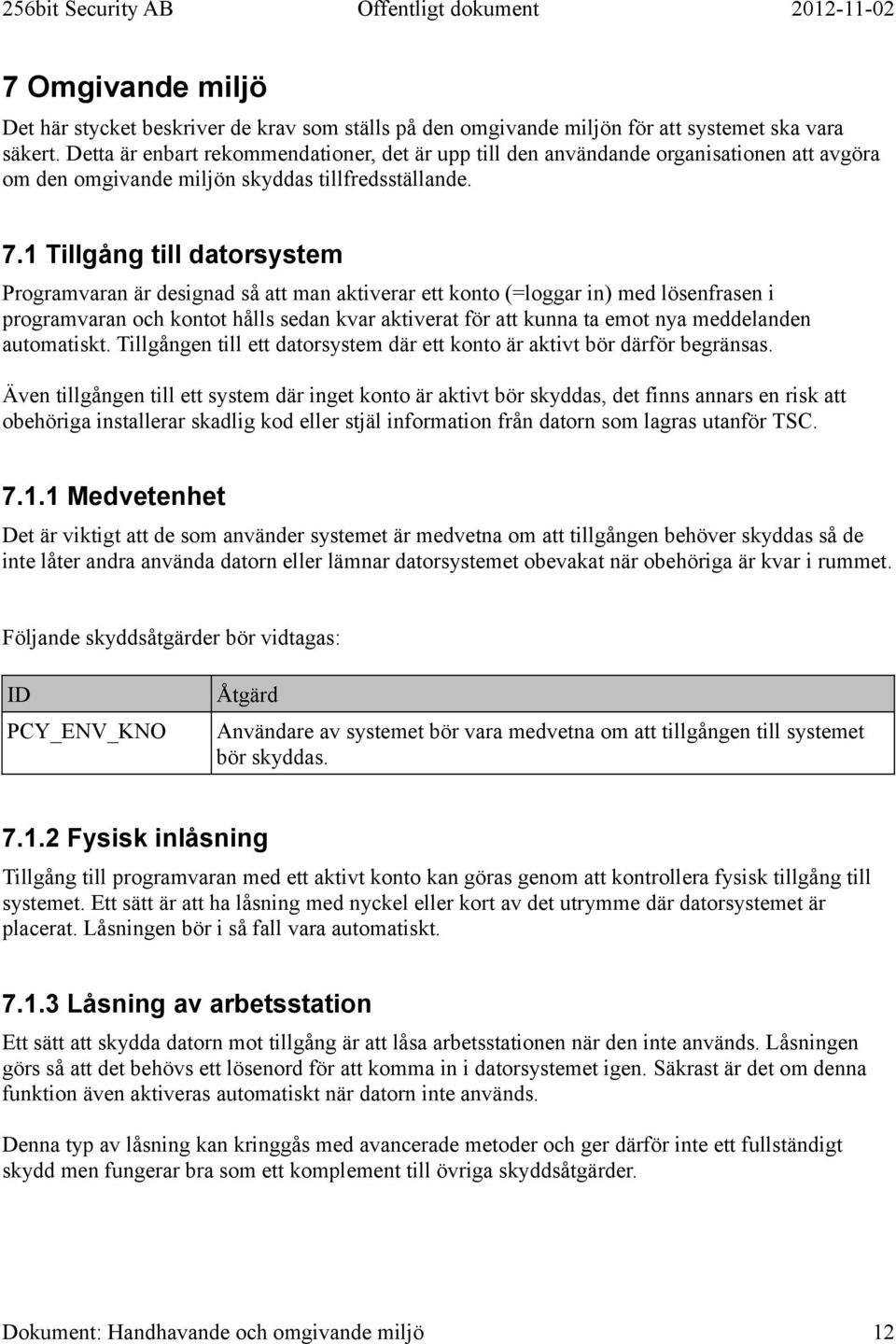 1 Tillgång till datorsystem Programvaran är designad så att man aktiverar ett konto (=loggar in) med lösenfrasen i programvaran och kontot hålls sedan kvar aktiverat för att kunna ta emot nya