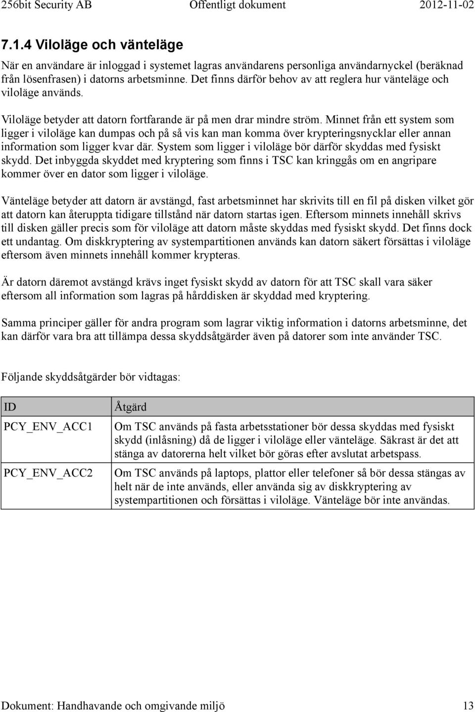 Minnet från ett system som ligger i viloläge kan dumpas och på så vis kan man komma över krypteringsnycklar eller annan information som ligger kvar där.