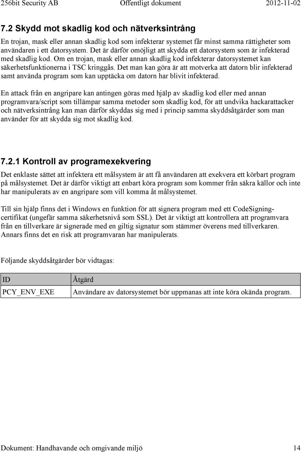 Det man kan göra är att motverka att datorn blir infekterad samt använda program som kan upptäcka om datorn har blivit infekterad.