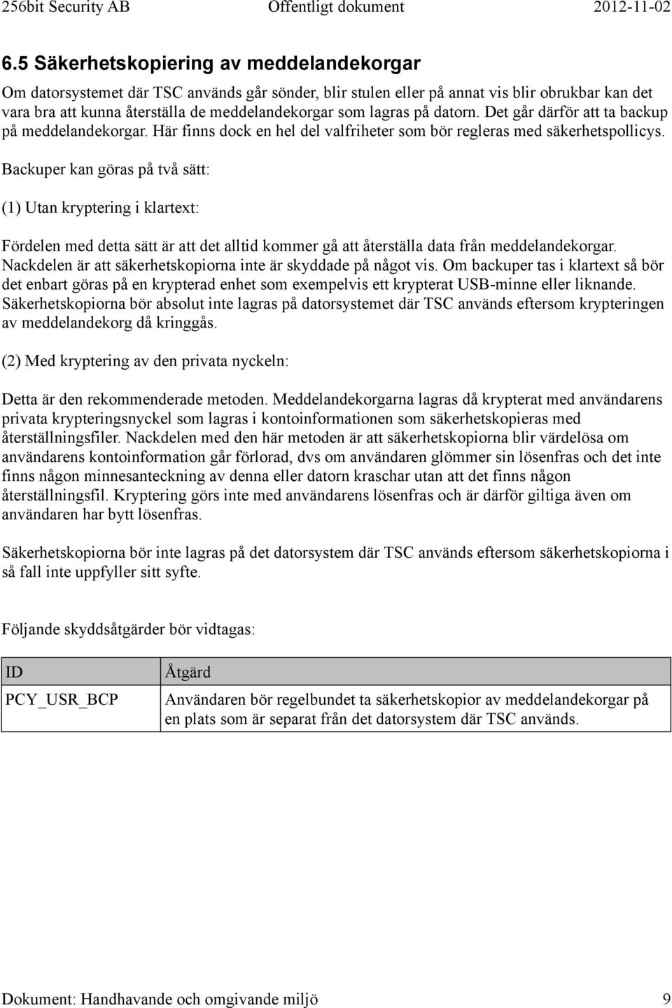 Backuper kan göras på två sätt: (1) Utan kryptering i klartext: Fördelen med detta sätt är att det alltid kommer gå att återställa data från meddelandekorgar.