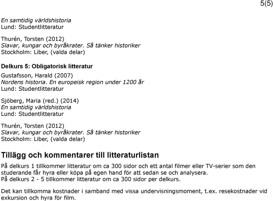 sidor och ett antal filmer eller TV-serier som den studerande får hyra eller köpa på egen hand för att sedan se och