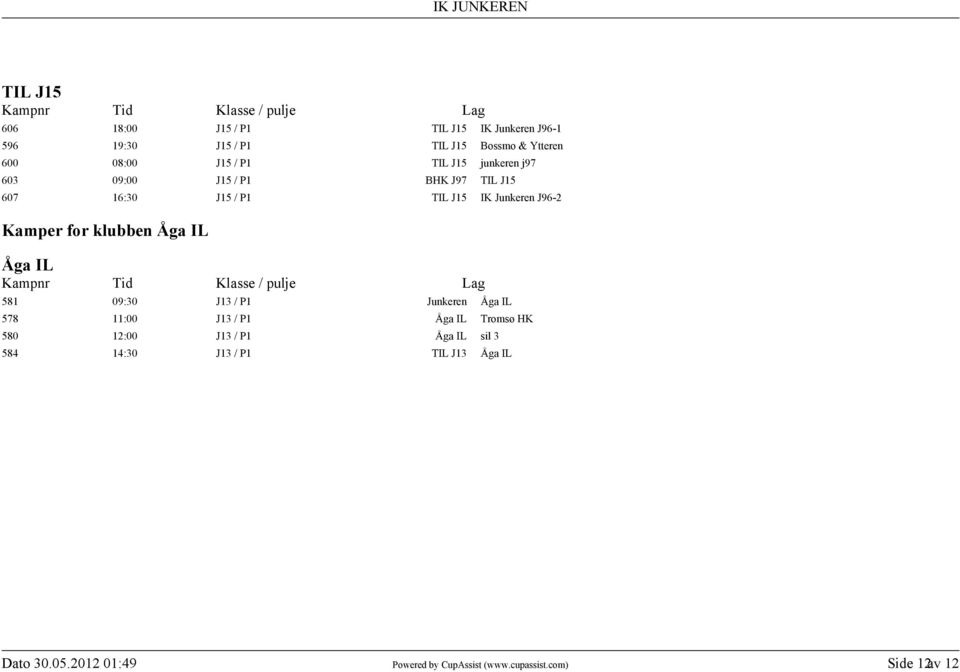 Junkeren J96-2 Kamper for klubben Åga IL Åga IL 581 09:30 J13 / P1 Junkeren Åga IL 578 11:00 J13 / P1