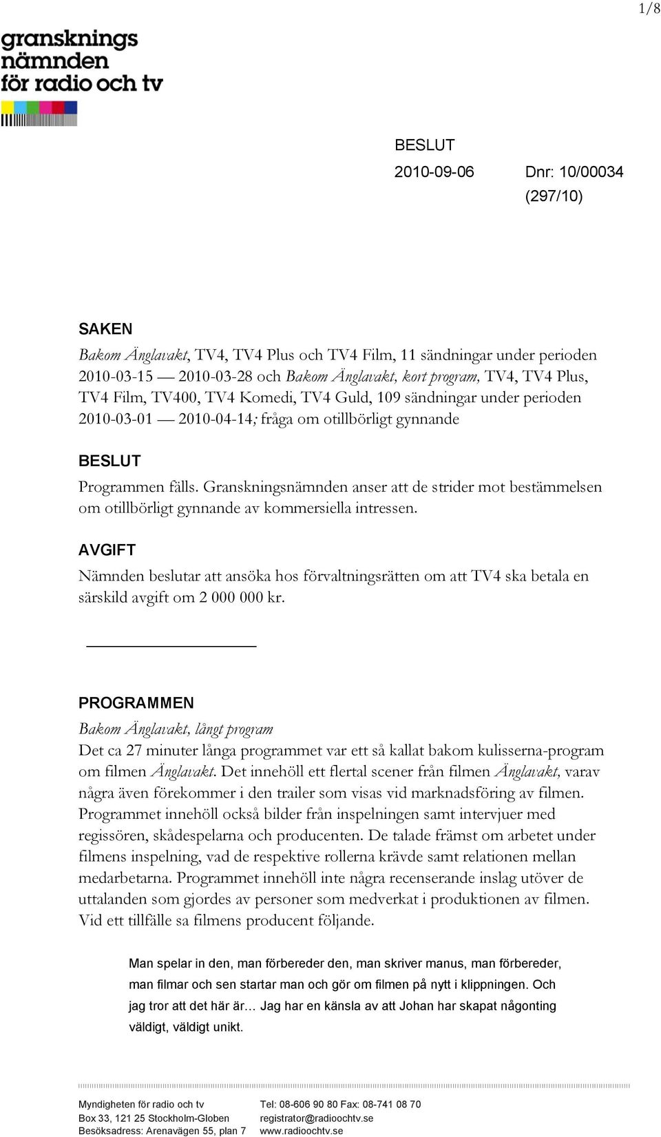 Granskningsnämnden anser att de strider mot bestämmelsen om otillbörligt gynnande av kommersiella intressen.