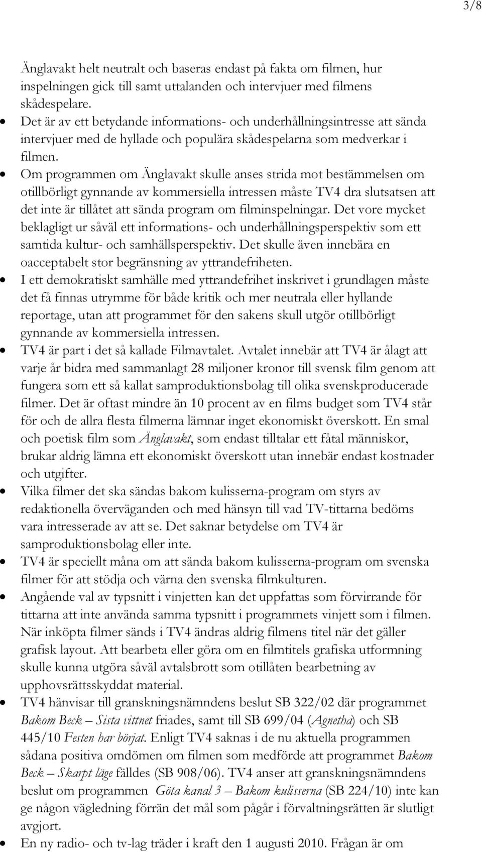 Om programmen om Änglavakt skulle anses strida mot bestämmelsen om otillbörligt gynnande av kommersiella intressen måste TV4 dra slutsatsen att det inte är tillåtet att sända program om