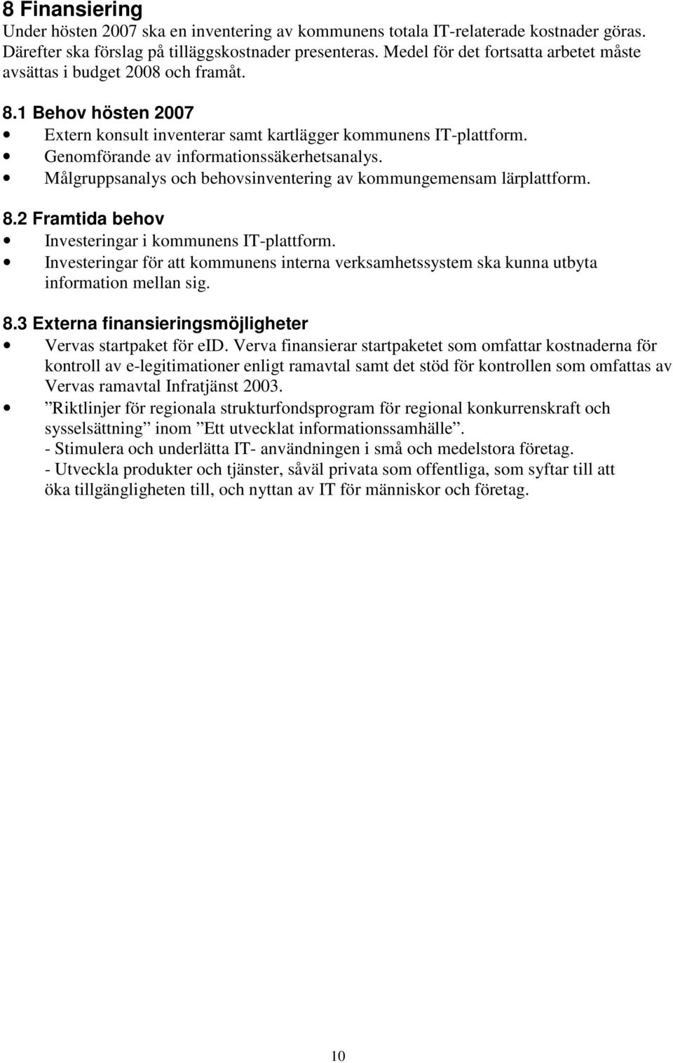 Genomförande av informationssäkerhetsanalys. Målgruppsanalys och behovsinventering av kommungemensam lärplattform. 8.2 Framtida behov Investeringar i kommunens IT-plattform.