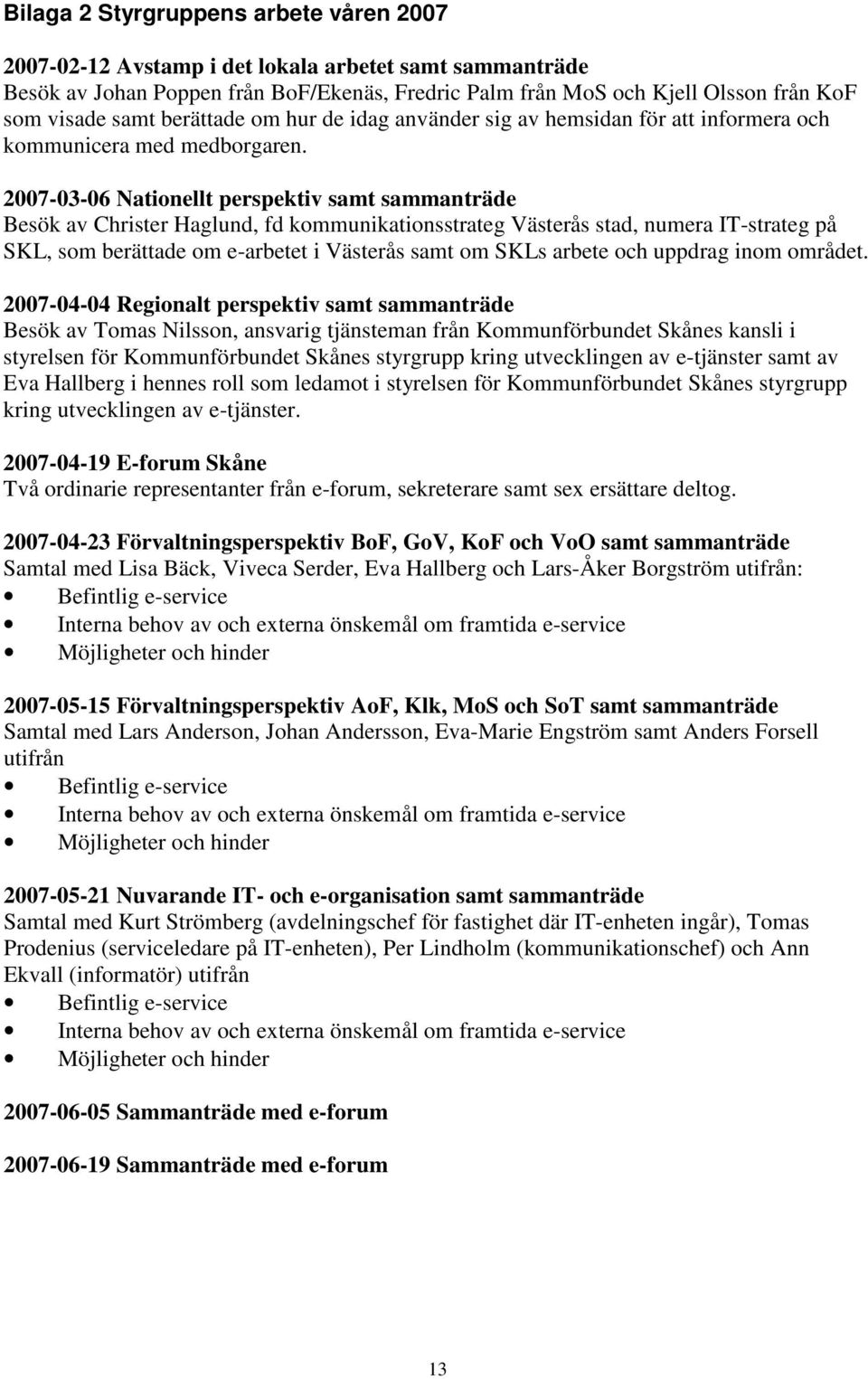 2007-03-06 Nationellt perspektiv samt sammanträde Besök av Christer Haglund, fd kommunikationsstrateg Västerås stad, numera IT-strateg på SKL, som berättade om e-arbetet i Västerås samt om SKLs