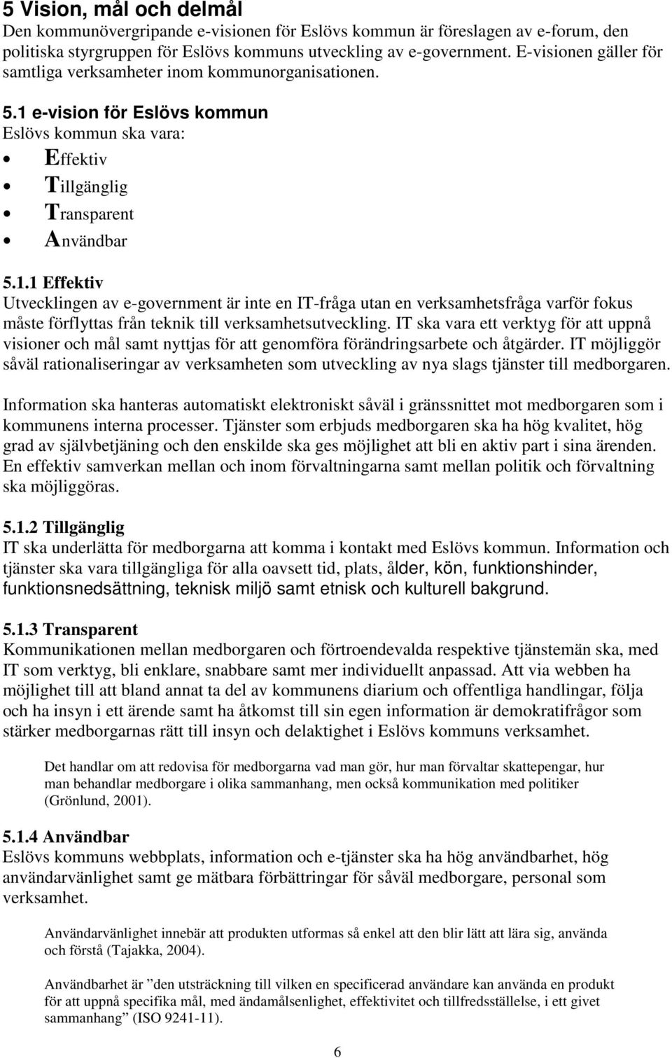 e-vision för Eslövs kommun Eslövs kommun ska vara: Effektiv Tillgänglig Transparent Användbar 5.1.