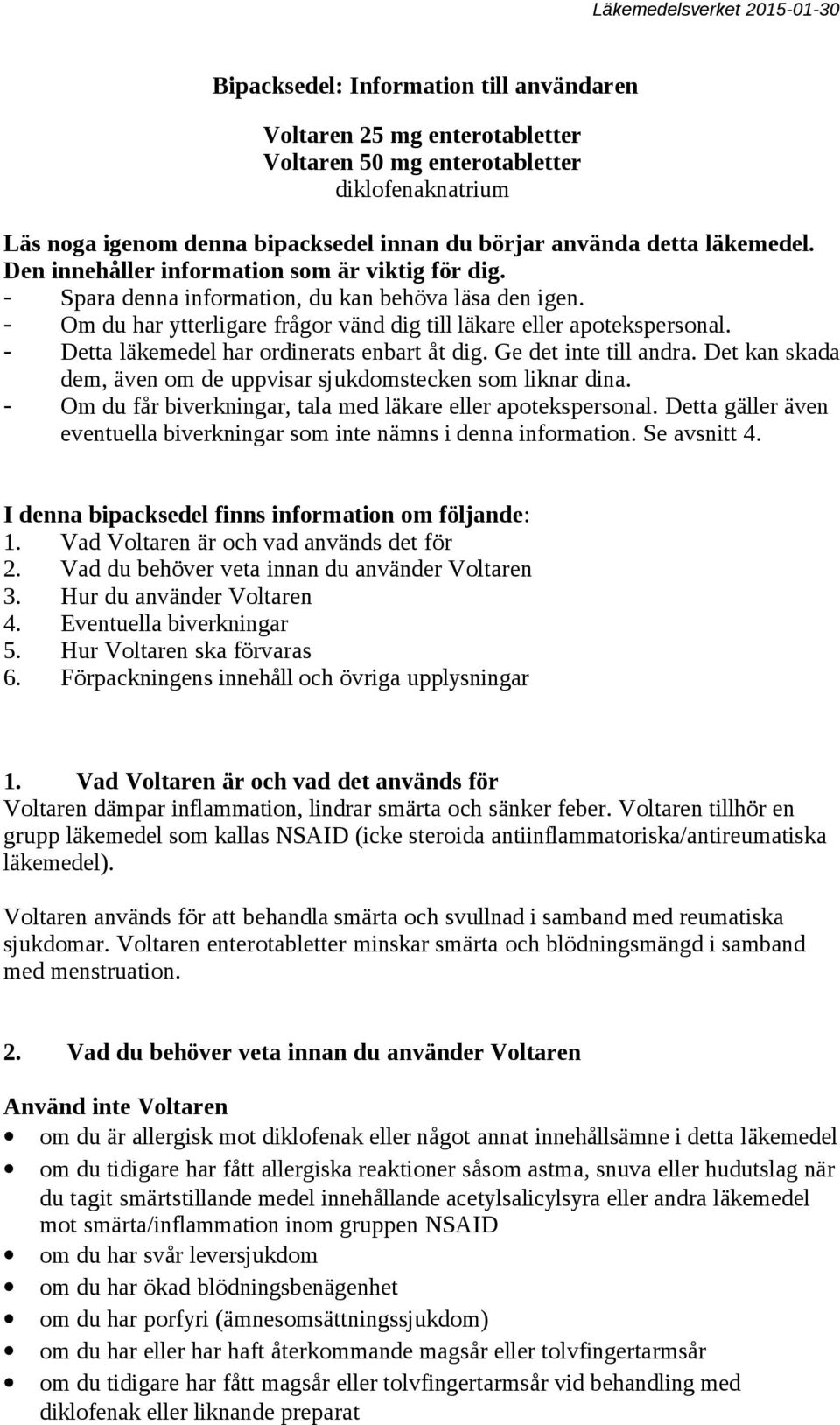 - Detta läkemedel har ordinerats enbart åt dig. Ge det inte till andra. Det kan skada dem, även om de uppvisar sjukdomstecken som liknar dina.