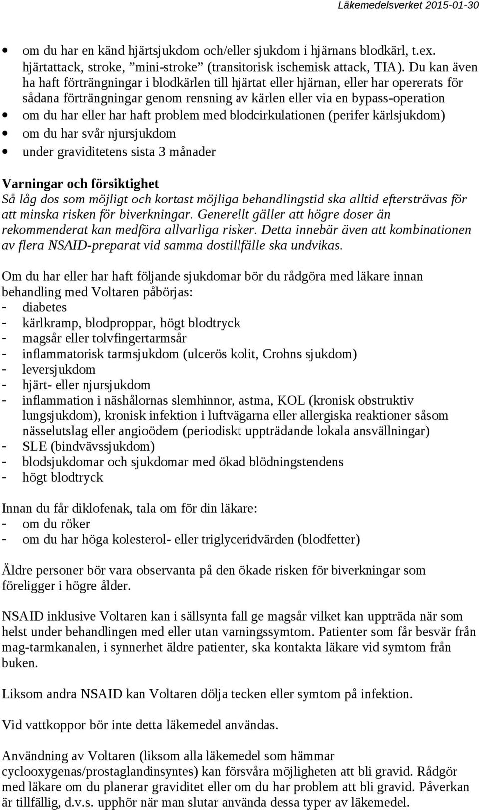 haft problem med blodcirkulationen (perifer kärlsjukdom) om du har svår njursjukdom under graviditetens sista 3 månader Varningar och försiktighet Så låg dos som möjligt och kortast möjliga