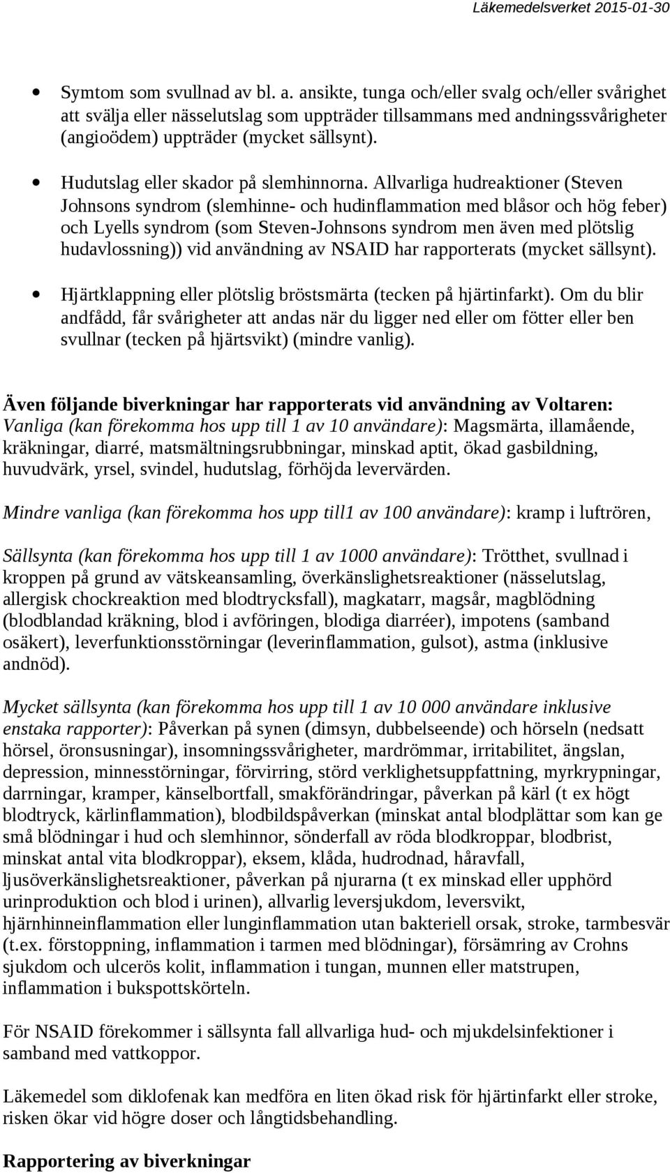 Allvarliga hudreaktioner (Steven Johnsons syndrom (slemhinne- och hudinflammation med blåsor och hög feber) och Lyells syndrom (som Steven-Johnsons syndrom men även med plötslig hudavlossning)) vid