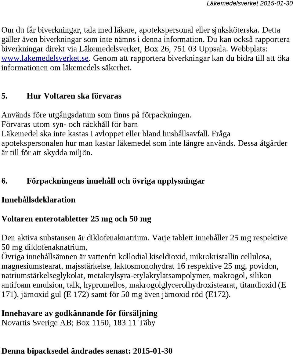 Genom att rapportera biverkningar kan du bidra till att öka informationen om läkemedels säkerhet. 5. Hur Voltaren ska förvaras Används före utgångsdatum som finns på förpackningen.