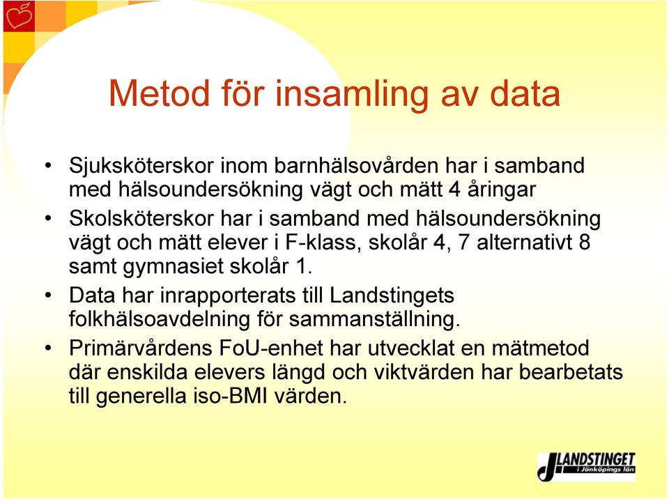 samt gymnasiet skolår 1. Data har inrapporterats till Landstingets folkhälsoavdelning för sammanställning.