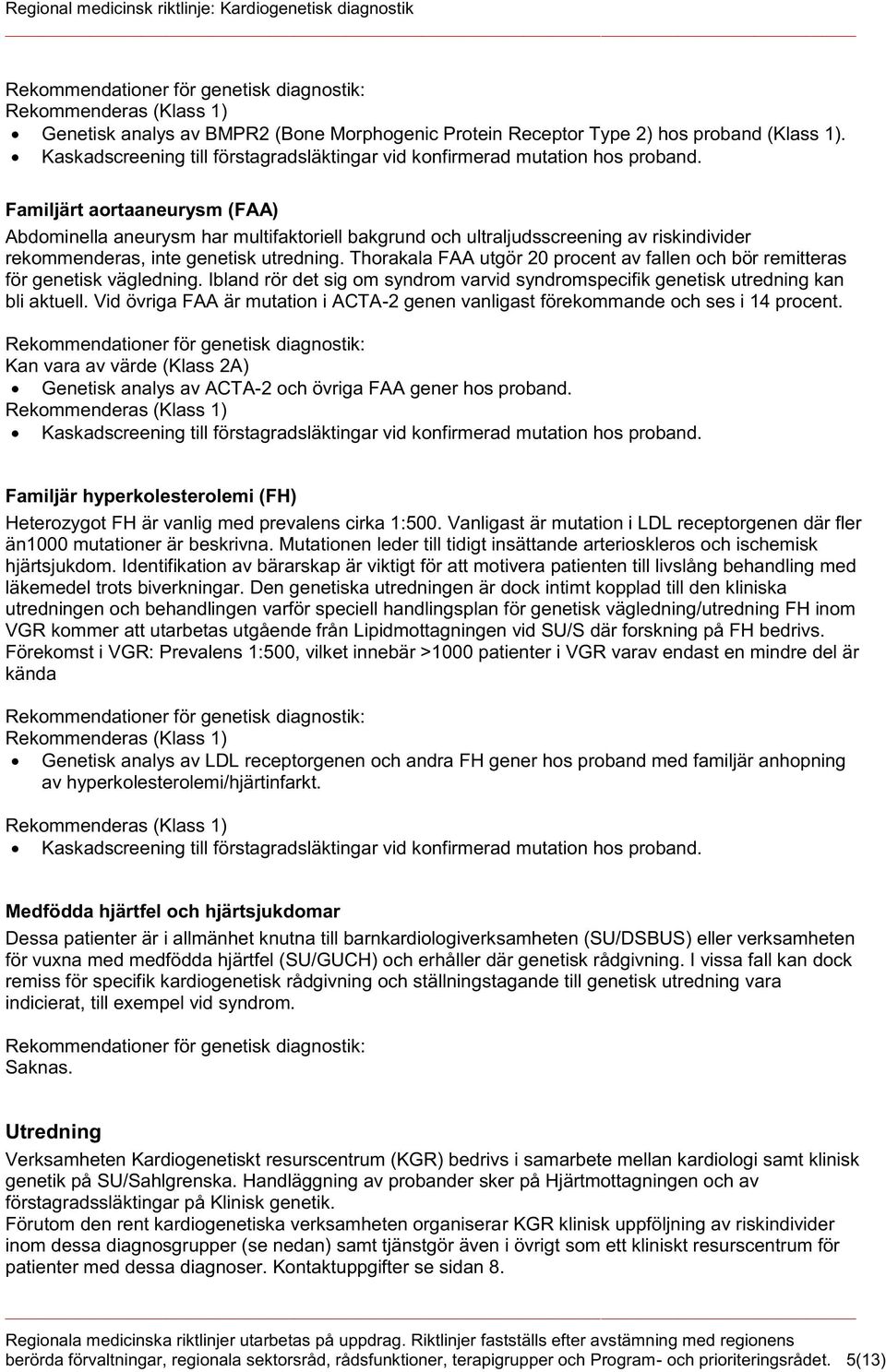 Thorakala FAA utgör 20 procent av fallen och bör remitteras för genetisk vägledning. Ibland rör det sig om syndrom varvid syndromspecifik genetisk utredning kan bli aktuell.