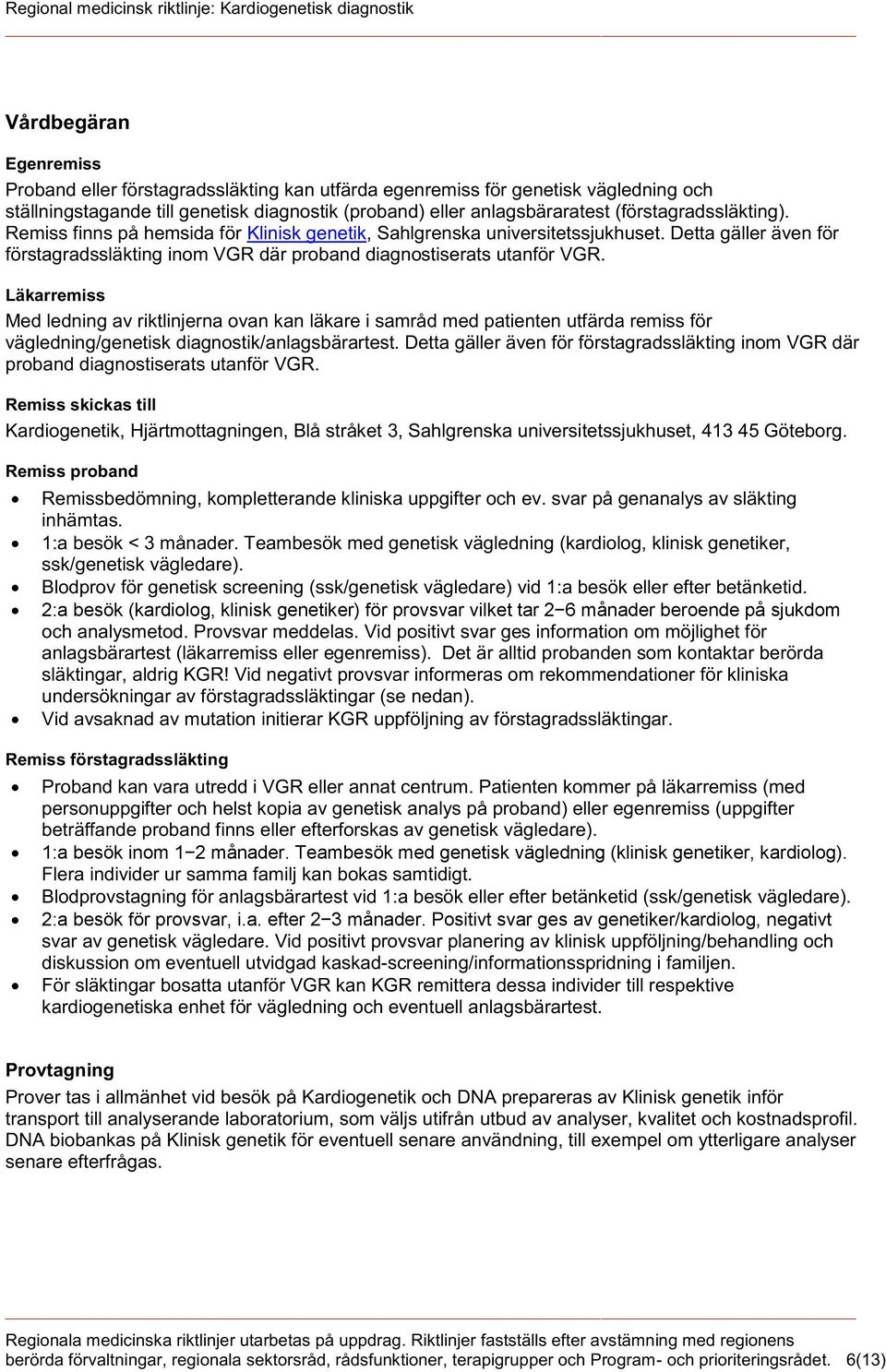 Läkarremiss Med ledning av riktlinjerna ovan kan läkare i samråd med patienten utfärda remiss för vägledning/genetisk diagnostik/anlagsbärartest.