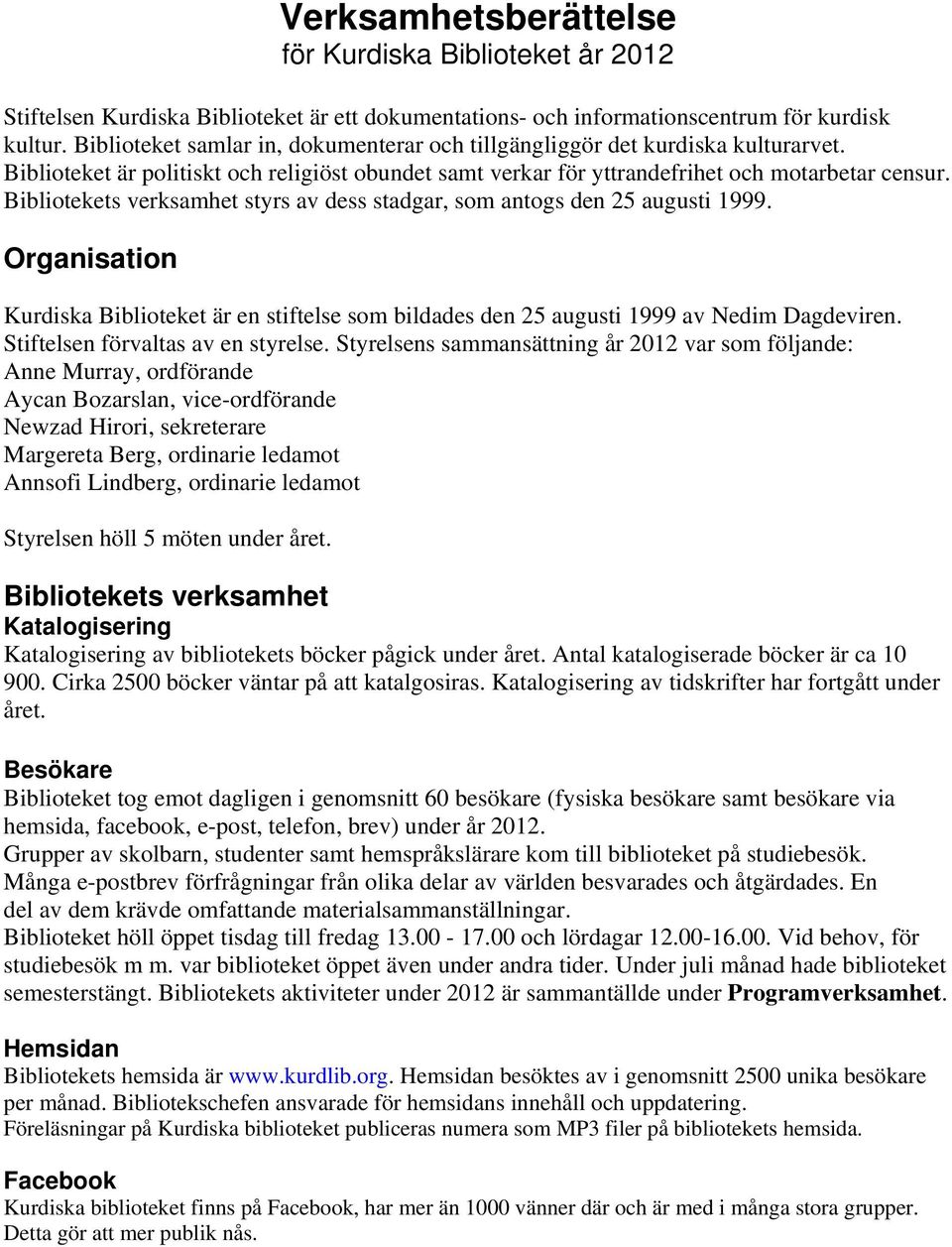 Bibliotekets verksamhet styrs av dess stadgar, som antogs den 25 augusti 1999. Organisation Kurdiska Biblioteket är en stiftelse som bildades den 25 augusti 1999 av Nedim Dagdeviren.