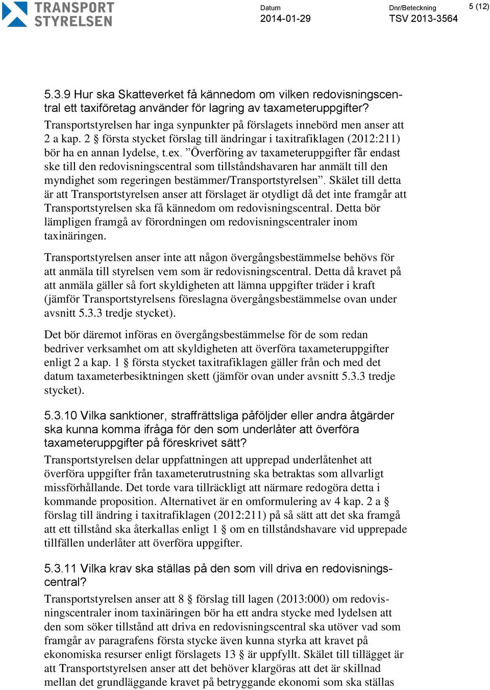 Överföring av taxameteruppgifter får endast ske till den redovisningscentral som tillståndshavaren har anmält till den myndighet som regeringen bestämmer/transportstyrelsen.