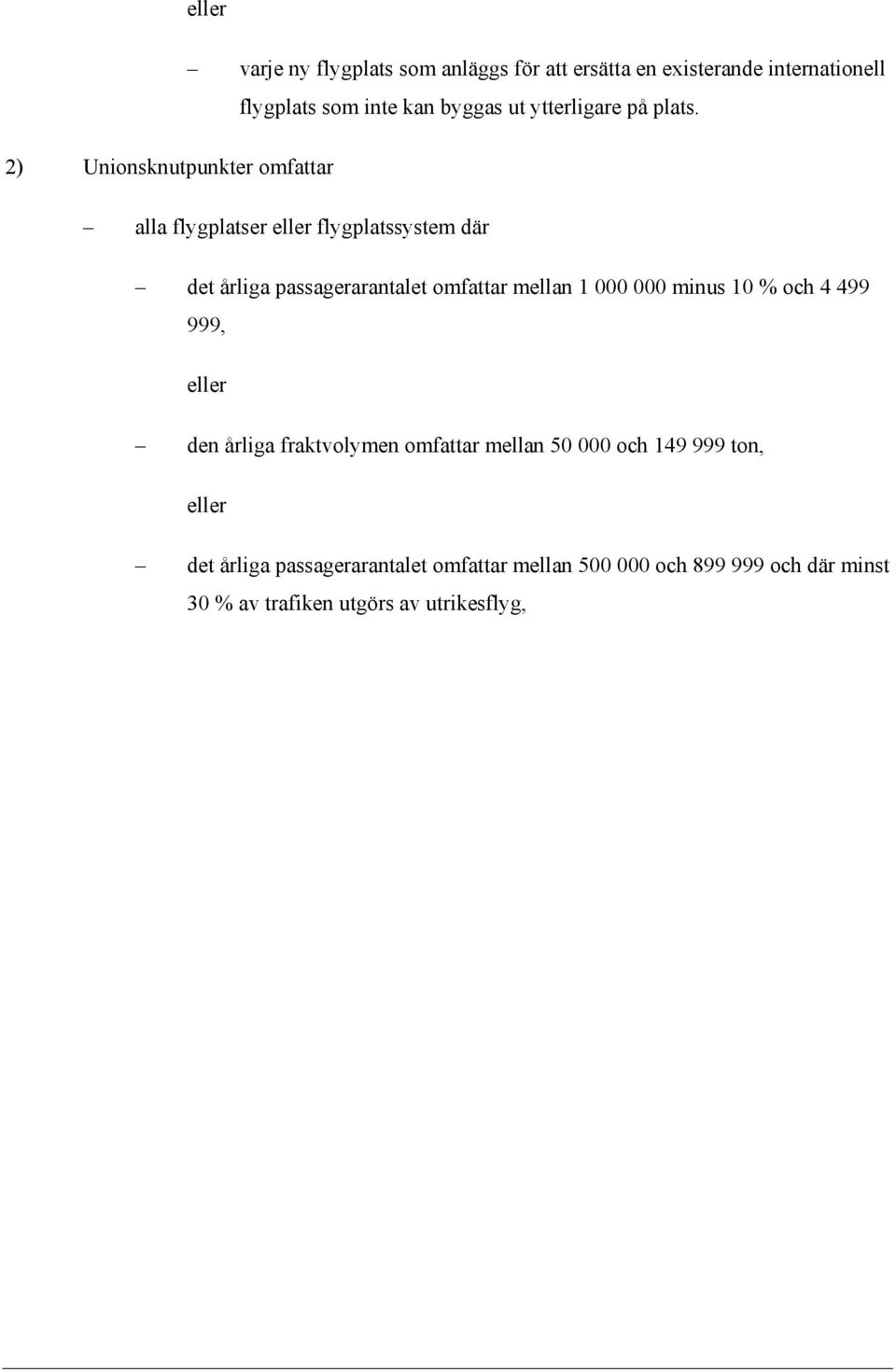 2) Unionsknutpunkter omfattar alla flygplatser eller flygplatssystem där det årliga passagerarantalet omfattar mellan 1