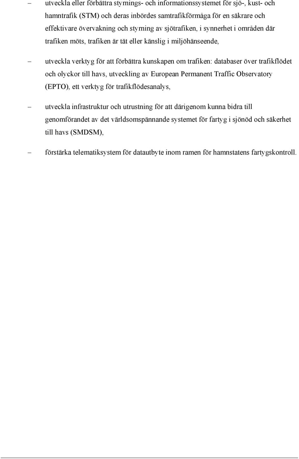 trafikflödet och olyckor till havs, utveckling av European Permanent Traffic Observatory (EPTO), ett verktyg för trafikflödesanalys, utveckla infrastruktur och utrustning för att därigenom