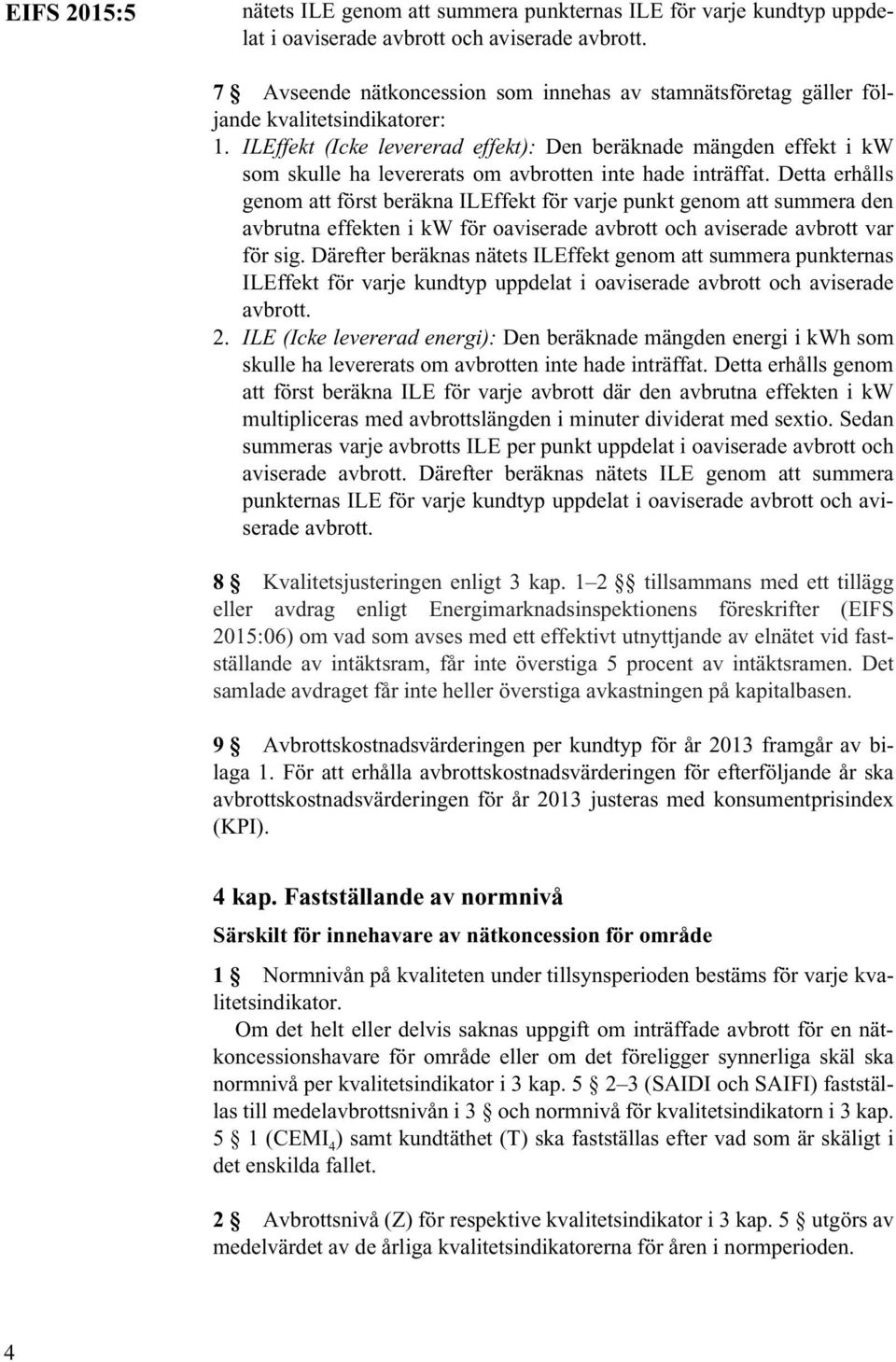 ILEffekt (Icke levererad effekt): Den beräknade mängden effekt i kw som skulle ha levererats om avbrotten inte hade inträffat.