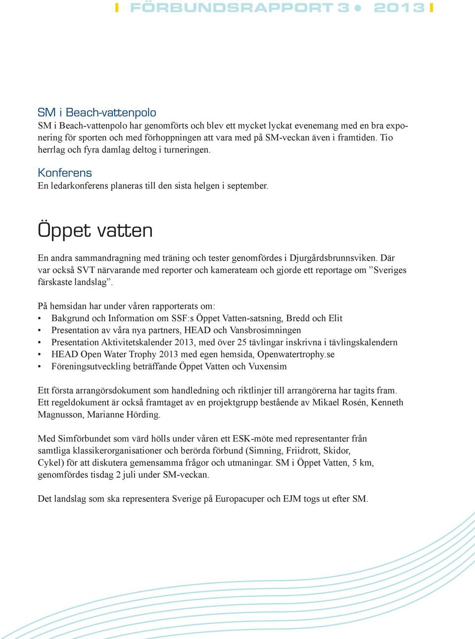 Öppet vatten En andra sammandragning med träning och tester genomfördes i Djurgårdsbrunnsviken.